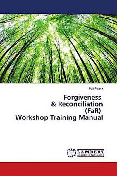 Forgiveness & Reconciliation (FaR) Workshop Training Manual