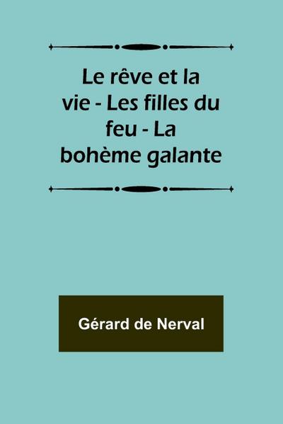 Le rêve et la vie - Les filles du feu - La bohème galante