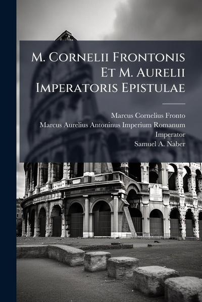 M. Cornelii Frontonis Et M. Aurelii Imperatoris Epistulae