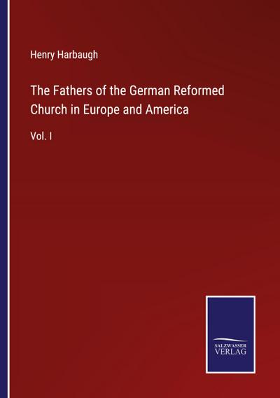 The Fathers of the German Reformed Church in Europe and America