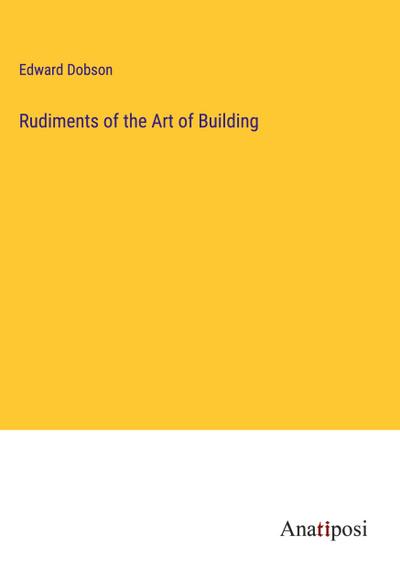 Rudiments of the Art of Building