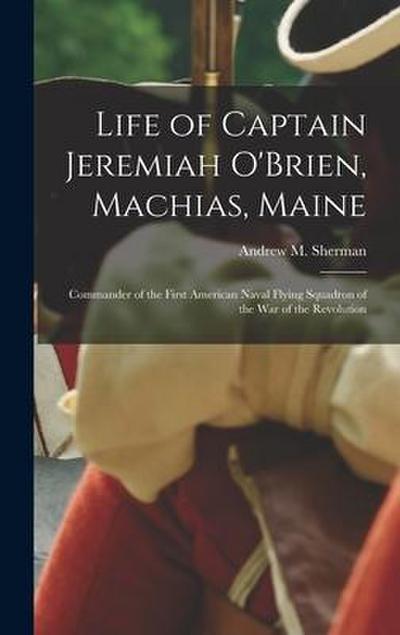 Life of Captain Jeremiah O’Brien, Machias, Maine: Commander of the First American Naval Flying Squadron of the War of the Revolution