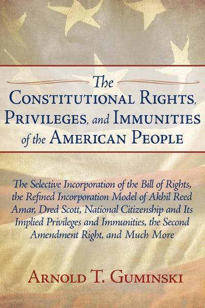 The Constitutional Rights, Privileges, and Immunities of the American People