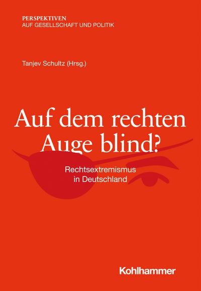 Auf dem rechten Auge blind?: Rechtsextremismus in Deutschland (Perspektiven auf Gesellschaft und Politik)