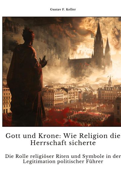 Gott und Krone:  Wie Religion die  Herrschaft sicherte