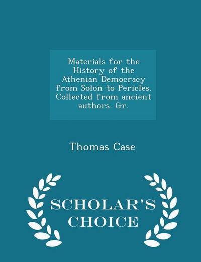 Materials for the History of the Athenian Democracy from Solon to Pericles. Collected from ancient authors. Gr. - Scholar’s Choice Edition