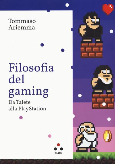 Filosofia del gaming. Da Talete alla PlayStation