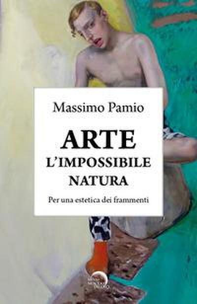 Arte. L’impossibile natura. Per una estetica dei frammenti