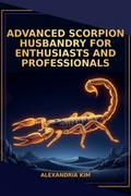 Advanced Scorpion Husbandry for Enthusiasts and Professionals