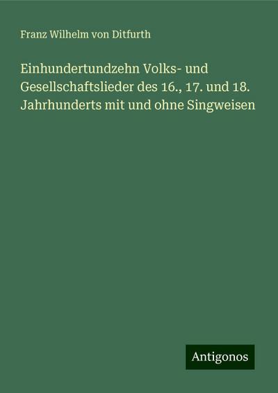Ditfurth, F: Einhundertundzehn Volks- und Gesellschaftsliede