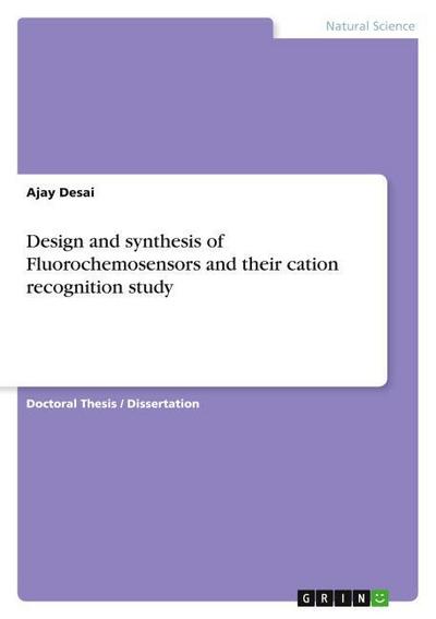 Design and synthesis of Fluorochemosensors and their cation recognition study