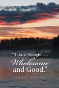 "Take a Thought . . . Wholesome and Good."
