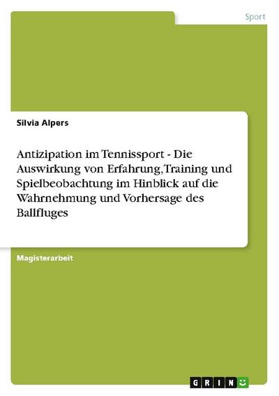 Antizipation im Tennissport - Die Auswirkung von Erfahrung, Training und Spielbeobachtung im Hinblick auf die Wahrnehmung und Vorhersage des Ballfluges