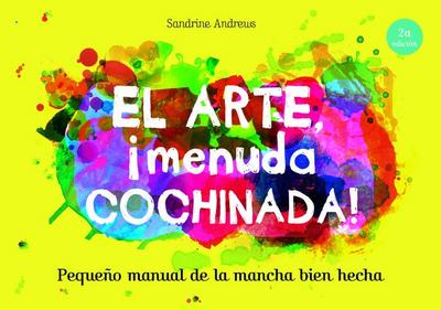 El arte, ¡menuda cochinada!: Pequeño manual de la mancha bien hecha