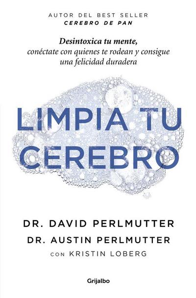 Limpia tu cerebro : desintoxica tu mente, conéctate con quienes te rodean y consigue una felicidad duradera