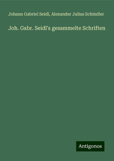 Seidl, J: Joh. Gabr. Seidl’s gesammelte Schriften