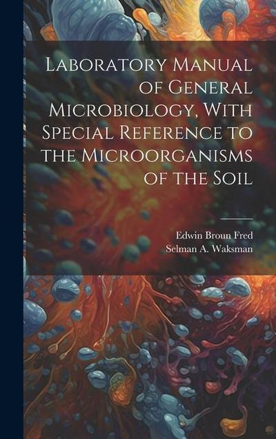 Laboratory Manual of General Microbiology, With Special Reference to the Microorganisms of the Soil