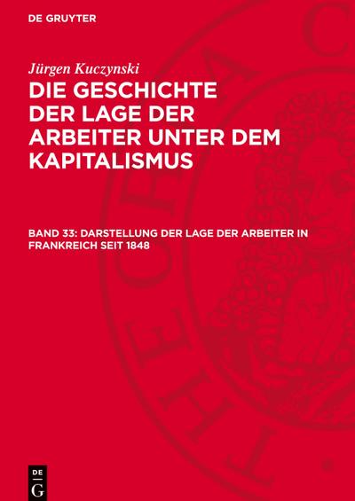 Jürgen Kuczynski: Die Geschichte der Lage der Arbeiter unter dem Kapitalismus. Die Geschichte der Lage der Arbeiter in England, in den Vereinigten Staaten von Amerika und in Frankreich Darstellung der Lage der Arbeiter in Frankreich seit 1848