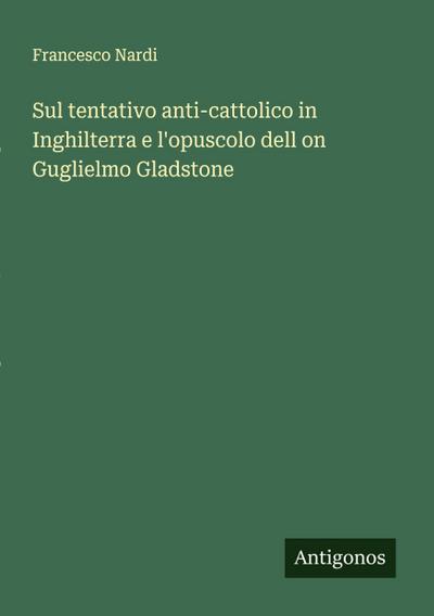 Sul tentativo anti-cattolico in Inghilterra e l’opuscolo dell on Guglielmo Gladstone