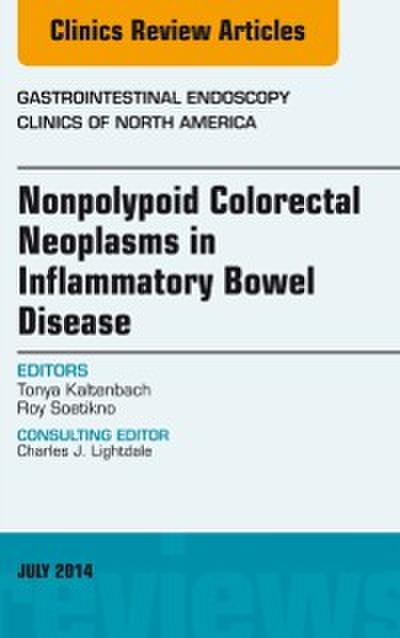 Nonpolypoid Colorectal Neoplasms in Inflammatory Bowel Disease, An Issue of Gastrointestinal Endoscopy Clinics