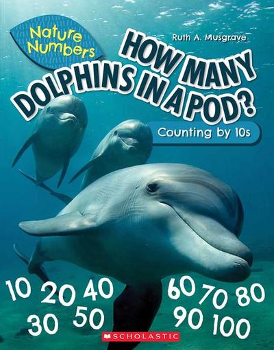 How Many Dolphins in a Pod?: Counting by 10’s (Nature Numbers)