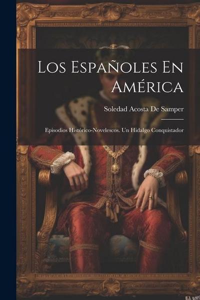 Los Españoles En América: Episodios Histórico-Novelescos. Un Hidalgo Conquistador