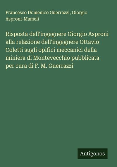 Risposta dell’ingegnere Giorgio Asproni alla relazione dell’ingegnere Ottavio Coletti sugli opifici meccanici della miniera di Montevecchio pubblicata per cura di F. M. Guerrazzi