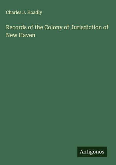 Records of the Colony of Jurisdiction of New Haven