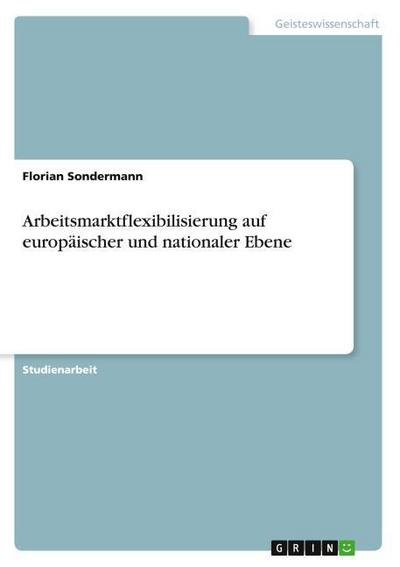 Arbeitsmarktflexibilisierung auf europäischer und nationaler Ebene