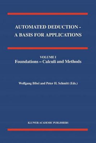Automated Deduction - A Basis for Applications Volume I Foundations - Calculi and Methods Volume II Systems and Implementation Techniques Volume III Applications