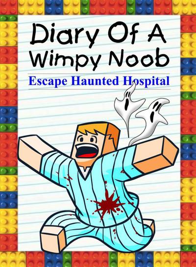 Diary Of A Wimpy Noob: Escape Haunted Hospital (Noob’s Diary, #18)