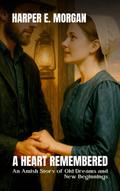 A Heart Remembered: An Amish Story of Old Dreams and New Beginnings (Heartland Stories: Tales of Love and Strength in the Amish Community, #5)