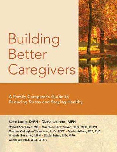 Building Better Caregivers: A Caregiver’s Guide to Reducing Stress and Staying Healthy