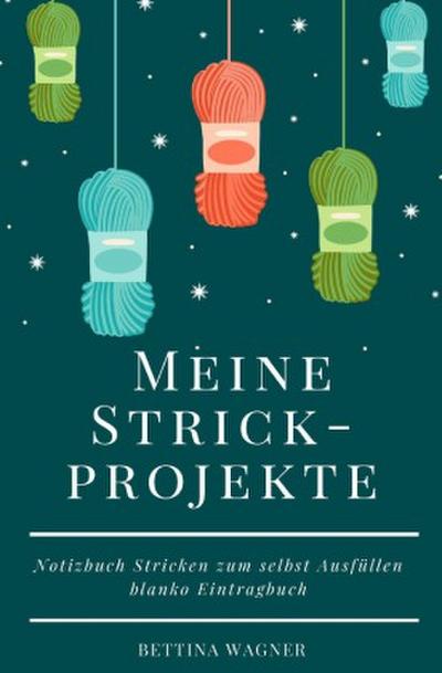 Meine Strickprojekte: Notizbuch Stricken zum selbst Ausfüllen blanko Eintragbuch