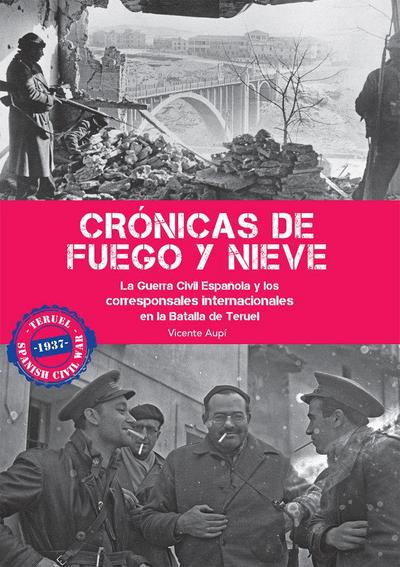 Crónicas de fuego y nieve : la Guerra Civil Española y los corresponsales internacionales en la Batalla de Teruel