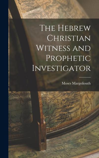 The Hebrew Christian Witness and Prophetic Investigator