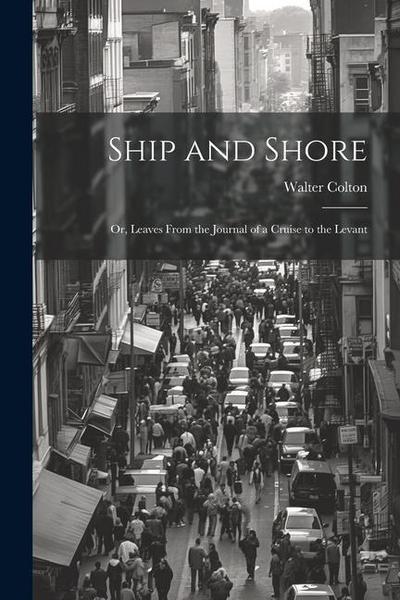Ship and Shore: Or, Leaves From the Journal of a Cruise to the Levant