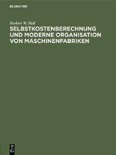 Selbstkostenberechnung und moderne Organisation von Maschinenfabriken