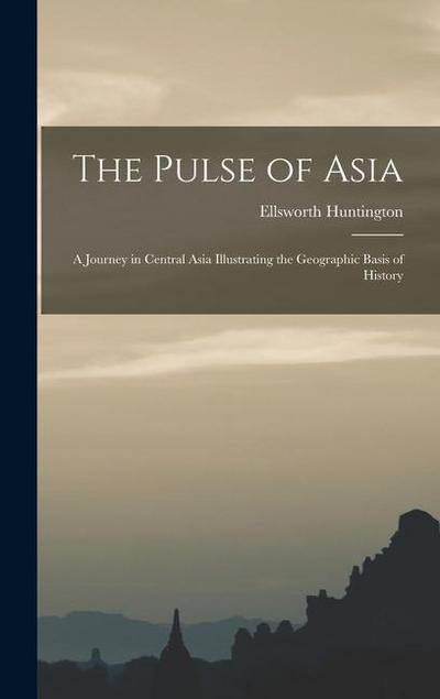 The Pulse of Asia: A Journey in Central Asia Illustrating the Geographic Basis of History