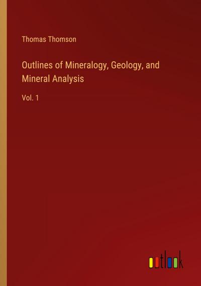 Outlines of Mineralogy, Geology, and Mineral Analysis