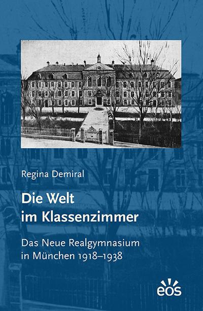 Die Welt im Klassenzimmer. Das Neue Realgymnasium in München 1918-1938 