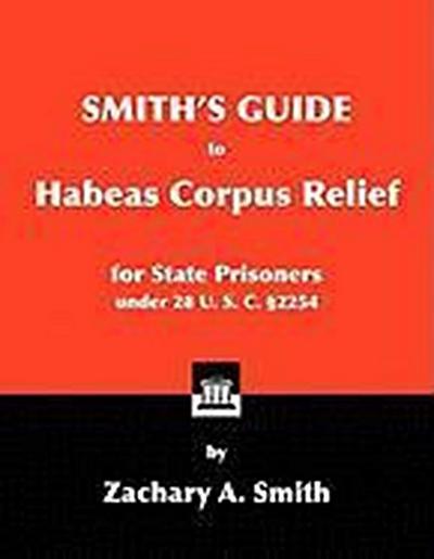 Smith’s Guide to Habeas Corpus Relief for State Prisoners Under 28 U. S. C. §2254