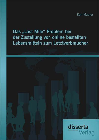 Das ’Last Mile’ Problem bei der Zustellung von online bestellten Lebensmitteln zum Letztverbraucher