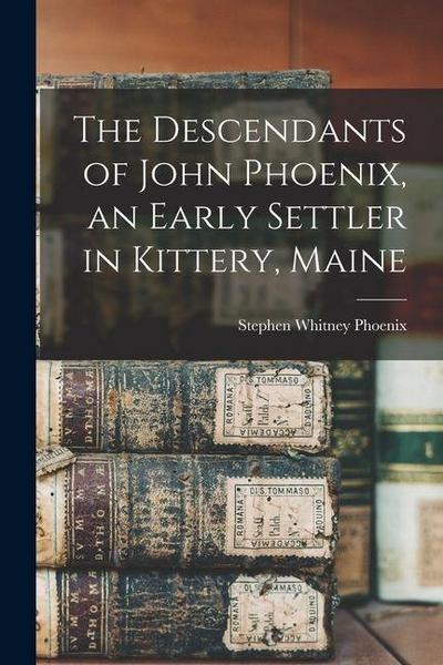 The Descendants of John Phoenix, an Early Settler in Kittery, Maine