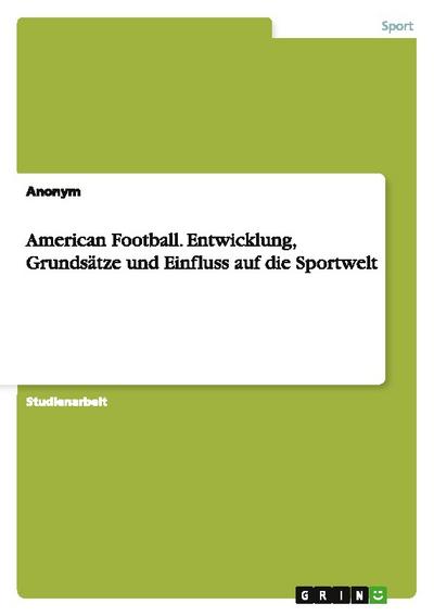American Football. Entwicklung, Grundsätze und Einfluss auf die Sportwelt