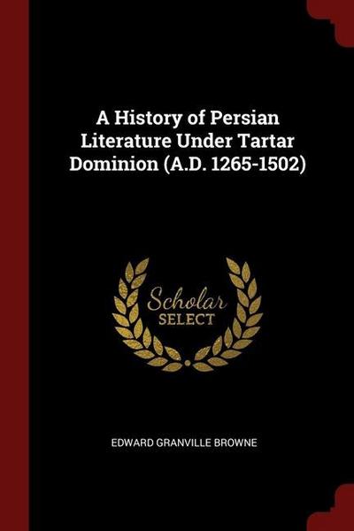 A History of Persian Literature Under Tartar Dominion (A.D. 1265-1502)