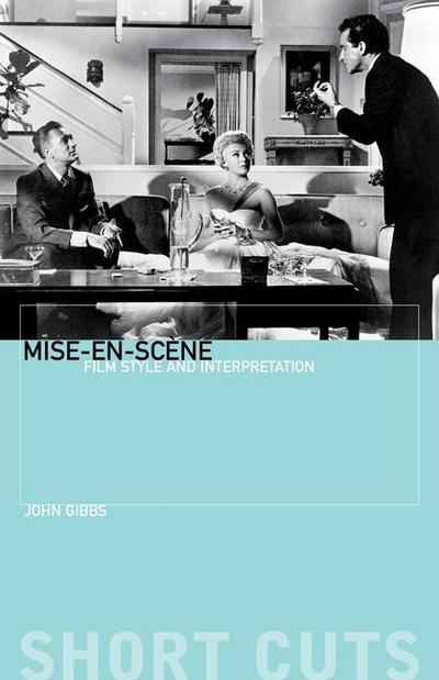 Gibbs, J: Mise-en-scene - Film Style and Interpretation