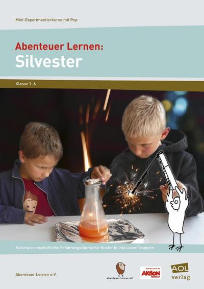 Abenteuer Lernen: Silvester: Naturwissenschaftliche Erfahrungsräume für Kinder in inklusiven Gruppen (3. bis 6. Klasse) (Mini-Experimentierkurse mit Pep!)
