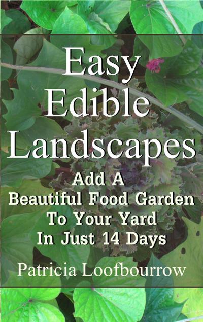 Easy Edible Landscapes: Add A Beautiful Food Garden To Your Yard In Just 14 Days (Beautiful Food Gardening)