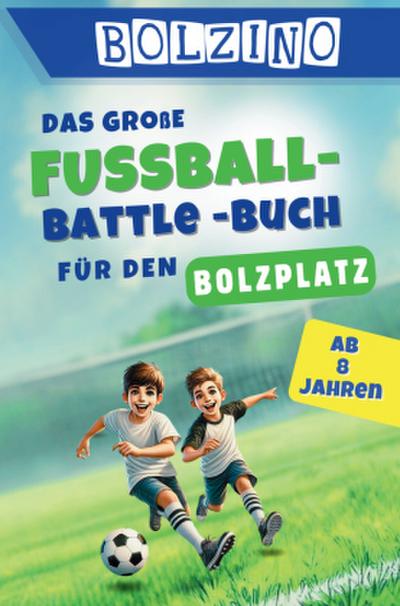 BOLZINO - Das große Fussball-Battle Buch für Kinder ab 8 Jahren: 100 echte Bolzplatz-Duelle I coole Matches und unvergesslicher Spielspaß I